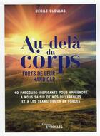 Couverture du livre « Au-delà du corps : forts de leur handicap » de Cecile Cloulas aux éditions Eyrolles