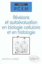 Couverture du livre « Révisions et autoévaluation en biologie cellulaire et en histologie » de Cailliez aux éditions Ellipses
