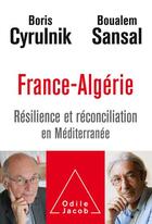 Couverture du livre « France-Algérie ; résilience et réconciliation en Méditerranée » de Boualem Sansal et Boris Cyrulnik aux éditions Odile Jacob