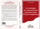 Couverture du livre « Les stratégies de communication persuasive dans l'Union Européenne » de Eric Dacheux aux éditions L'harmattan