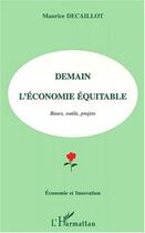 Couverture du livre « Demain l'economie equitable - bases, outils, projets » de Maurice Decaillot aux éditions L'harmattan