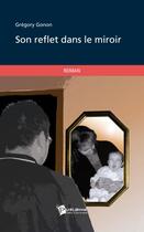 Couverture du livre « Son reflet dans le miroir » de Gregory Gonon aux éditions Publibook