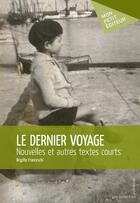 Couverture du livre « Le dernier voyage ; nouvelles et autres textes courts » de Brigitte Franceschi aux éditions Publibook