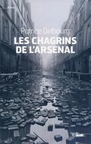 Couverture du livre « Les chagrins de l'Arsenal » de Patrice Delbourg aux éditions Le Cherche-midi