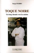 Couverture du livre « Toque Noire ; Un Long Chemin Vers La Cuisine » de Serge Pambo aux éditions La Bruyere