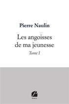 Couverture du livre « Les angoisses de ma jeunesse Tome 1 » de Pierre Naulin aux éditions Editions Du Panthéon