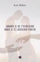 Couverture du livre « Jamais je ne t'oublierai mais je te laisserai partir » de Klary Mckray aux éditions Editions Du Panthéon