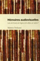 Couverture du livre « Memoires audiovisuelles - les archives en ligne ont-elle un sens ? » de Matteo Treleani aux éditions Pu De Montreal