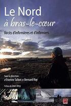 Couverture du livre « Le nord a bras-le-coeur. recits d'infirmieres et d'infirmiers » de Talbot Etienne aux éditions Presses De L'universite De Laval