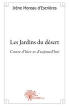 Couverture du livre « Les jardins du désert ; conte d'hier et d'aujourd'hui » de Irene Moreau D'Escrieres aux éditions Edilivre