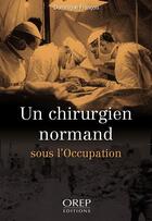 Couverture du livre « Un chirurgien normand sous l'occupation » de Dominique Francois aux éditions Orep