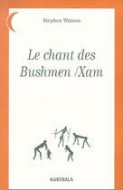 Couverture du livre « Le chant des bushmen-xam - poemes d'un monde disparu, afrique du sud » de Watson Stephen aux éditions Karthala