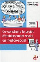 Couverture du livre « Co-construire le projet d'établissement social ou médico-social » de Sonia Boivin et Maxime Delaloy et Nicolas Harant et Kelly Nassif aux éditions Esf Social