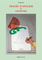 Couverture du livre « Traces d'atelier et géométrie Tome 2 » de Pierre Ricaud aux éditions Editions Vial