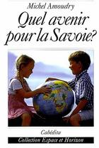 Couverture du livre « Quel avenir pour la Savoie? » de Michel Amoudry aux éditions Cabedita