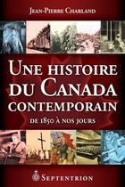 Couverture du livre « Une histoire du Canada contemporain ; de 1850 à nos jours » de Jean-Pierre Charland aux éditions Septentrion