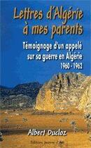 Couverture du livre « Lettres d'Algérie à mes parents ; témoignage d'un appelé sur sa guerre en algérie (1960-1952) » de Albert Ducloz aux éditions Jeanne D'arc