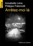 Couverture du livre « Arrêtez-moi là » de Annabelle Lena et Philippe Paternolli aux éditions Editions Du Caiman