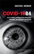 Couverture du livre « Covid-1984 - ou la verite (politique) du mensonge sanitaire : un fascisme numerique » de Michel Weber aux éditions Chromatika