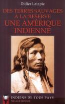 Couverture du livre « Des terres sauvages à la réserve ; une Amérique indienne » de Didier Latapie aux éditions Indiens De Tous Pays