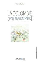 Couverture du livre « La Colombie [sans Ingrid ni Pablo] » de Cedric Rutter aux éditions La Guillotine