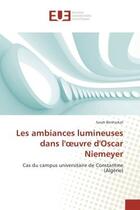 Couverture du livre « Les ambiances lumineuses dans l'oeuvre d'oscar niemeyer - cas du campus universitaire de constantine » de Benharkat Sarah aux éditions Editions Universitaires Europeennes