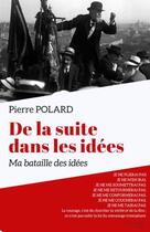 Couverture du livre « De la suite dans les idées ; ma bataille des idées » de Pierre Polard aux éditions Librinova