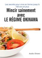 Couverture du livre « Mincir sainement avec le régime Okinawa ; les secrets pour vivre en forme jusqu'à 100 ans et plus » de Azako Domo aux éditions Bookelis