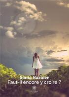 Couverture du livre « Faut-il encore y croire ? » de Sonia Barbier aux éditions Le Lys Bleu