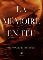 Couverture du livre « La mémoire en feu » de Marie-Claude Bur-Bobin aux éditions Le Lys Bleu