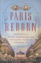 Couverture du livre « Paris reborn ; Napoleon III, baron Haussmann, and the quest to build a modern city » de Stephane Kirkland aux éditions Interart