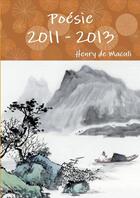 Couverture du livre « Poésie 2011 - 2013 » de Henry De Maculi aux éditions Lulu