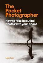 Couverture du livre « The pocket photographer : how to take beautiful photos with your phone » de Mike Kus aux éditions Laurence King