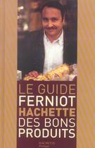 Couverture du livre « Le Guide Ferniot Hachette Des Bons Produits » de Vincent Ferniot aux éditions Hachette Pratique