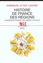 Couverture du livre « Histoire de France des régions ; la péripherie française, des origines à nos jours » de Emmanuel Le Roy Ladurie aux éditions Seuil