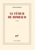 Couverture du livre « Le fémur de Rimbaud » de Franz Bartelt aux éditions Gallimard