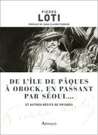 Couverture du livre « De l'Ile de Pâques à Obock, en passant par Séoul... et autres récits de voyages » de Pierre Loti aux éditions Arthaud