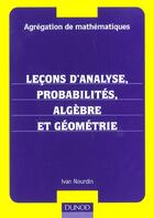 Couverture du livre « Agregation De Mathematiques ; Lecons D'Analyse Probabilites Algebre Et Geometrie ; 1e Edition 2001 » de Ivan Nourdin aux éditions Dunod