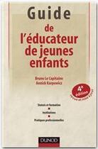 Couverture du livre « Guide de l'éducateur de jeunes enfants ; statuts et formation, institutions, pratiques professionnelles (4e édition) » de Bruno Le Capitaine et Annick Karpowicz aux éditions Dunod