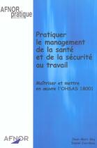 Couverture du livre « Pratiquer Le Management De La Sante Et De La Securite Au Travail ; Maitriser Et Mettre En Oeuvre L'Ohsas 18001 » de J-M Gey et D Courdeau aux éditions Afnor