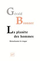 Couverture du livre « La planète des hommes ; réenchanter le risque » de Gerald Bronner aux éditions Puf