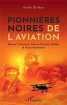 Couverture du livre « Pionnières noires de l'aviation : Bessie Colemann, Marie-Claude Valide et leur héritières » de Andre Berthon aux éditions L'harmattan