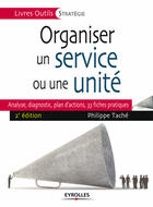 Couverture du livre « Organiser un service ou une unité ; analyse, diagnostic, plan d'actions, 33 fiches pratiques » de Philippe Tache aux éditions Eyrolles