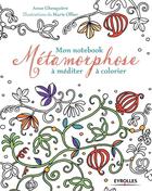 Couverture du livre « Mon notebook métamorphose ; à méditer, à colorier » de Anne Ghesquiere et Marie Ollier aux éditions Eyrolles
