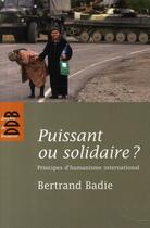 Couverture du livre « Puissant ou solidaire ? principes d'humanisme international » de Bertrand Badie aux éditions Desclee De Brouwer