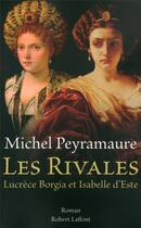 Couverture du livre « Les rivales ; Lucrèce Borgia et Isabelle d'Este » de Michel Peyramaure aux éditions Robert Laffont