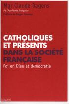 Couverture du livre « Catholiques et présents dans la société française » de Claude Dagens aux éditions Bayard