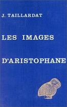 Couverture du livre « Les Images d'Aristophane » de Jean Taillardat aux éditions Belles Lettres