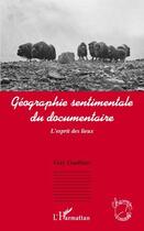 Couverture du livre « Géographie sentimentale du documentaire ; l'esprit des lieux » de Guy Gauthier aux éditions L'harmattan
