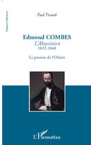 Couverture du livre « Edmond Combes ; l'abyssinien 1812-1848 ; la passion de l'Orient » de Paul Tirand aux éditions Editions L'harmattan